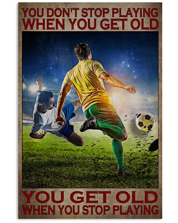 Football-You-dont-stop-playing-when-you-get-old-You-get-old-when-you-stop-playing-poster-600x750