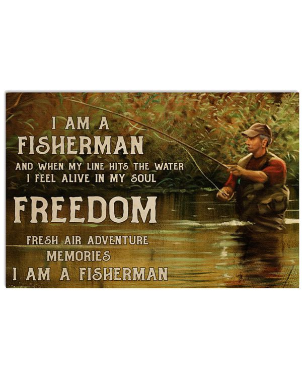 I-am-a-fisherman-and-when-my-line-hits-the-water-I-feel-alive-in-my-soul-freedom-poster-600x750