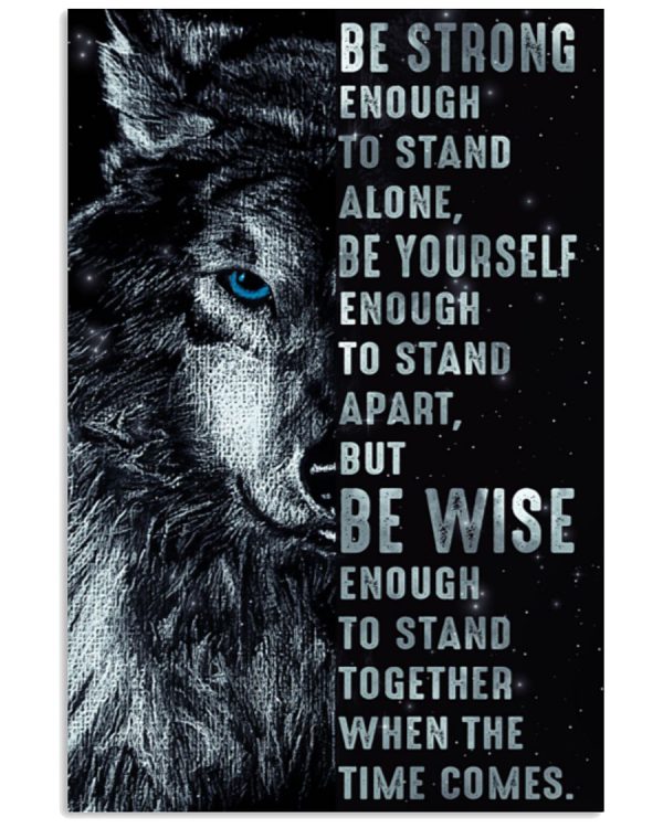 Wolf-Be-Strong-Enough-To-Stand-Alone-Be-Yourself-Enough-To-Stand-Apart-Poster-600x750