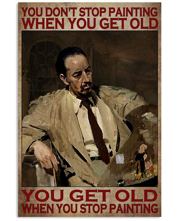 You-dont-stop-painting-when-you-get-old-You-get-old-when-you-stop-painting-poster-600x750