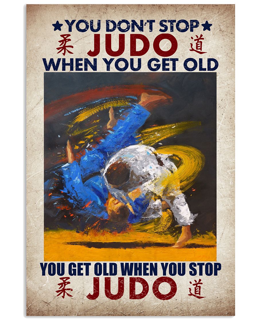 You-dont-stop-Judo-when-you-get-old-You-get-old-when-you-stop-Judo-poster