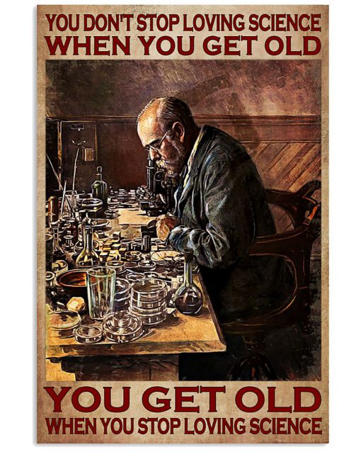 You-dont-stop-loving-science-when-you-get-old-You-get-old-when-you-stop-loving-science-poster-510x638