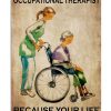 I-Became-An-Occupational-Therapist-Because-Your-Life-Is-Worth-My-Time-Poster