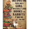 Once-Upon-A-Time-There-Was-A-Girl-Who-Really-Loved-Books-And-Rabbits-It-Was-Me-Poster
