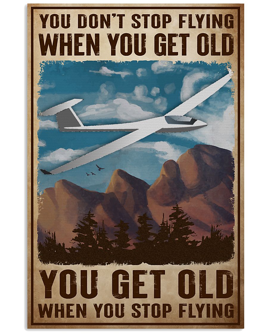 You don’t stop flying when you get old you get old when you stop flying poster