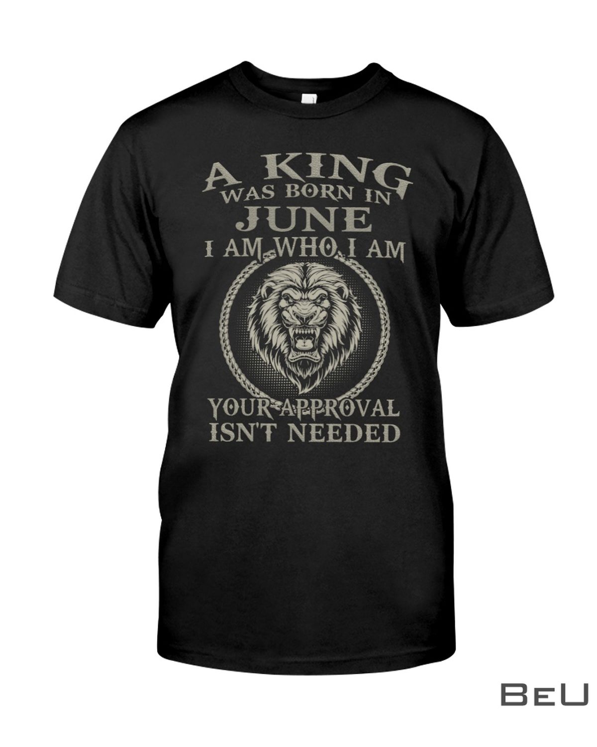 A-King-Was-Born-In-June-I-Am-Who-I-Am-Your-Approval-Isnt-Needed-Shirt