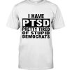 I-Have-PTSD-Pretty-Tired-Of-Stupid-Democrats-Shirt