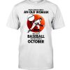 Never-Underestimate-An-Old-Woman-Who-Loves-Baseball-And-Was-Born-In-October-Shirt