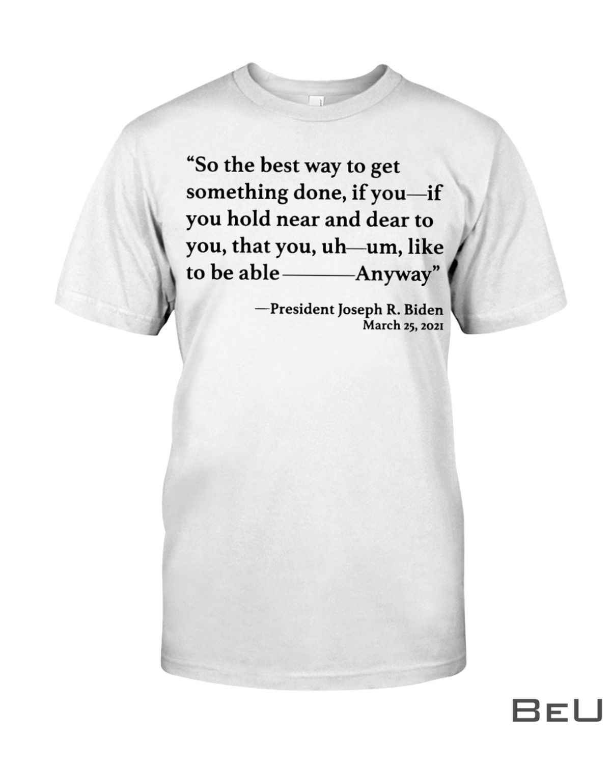 So-The-Best-Way-To-Get-Something-Done-Anti-Biden-Shirt