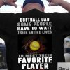 Softball-Dad-Some-People-Have-To-Wait-Their-Entire-Lives-To-Meet-Their-Favorite-Player-Shirt-v