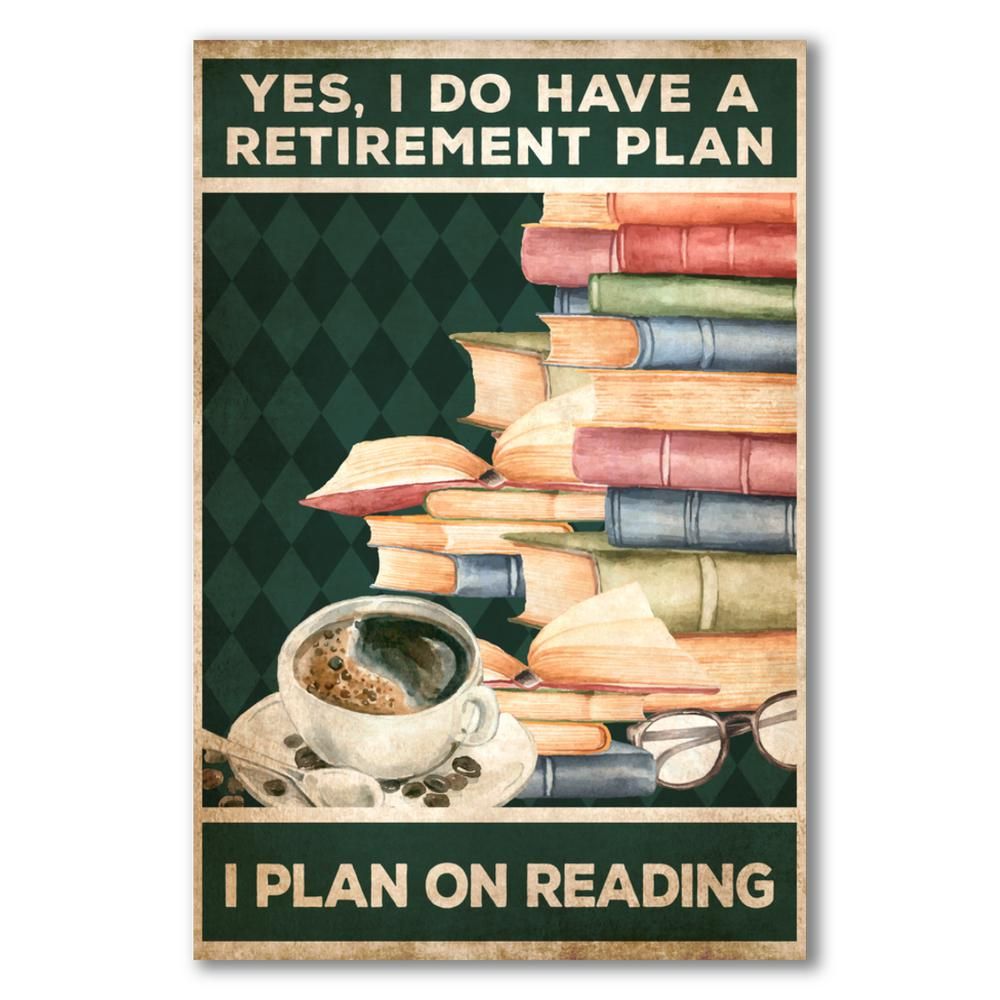 Yes-I-Do-Have-A-Retirement-Plan-I-Plan-On-Reading-Poster