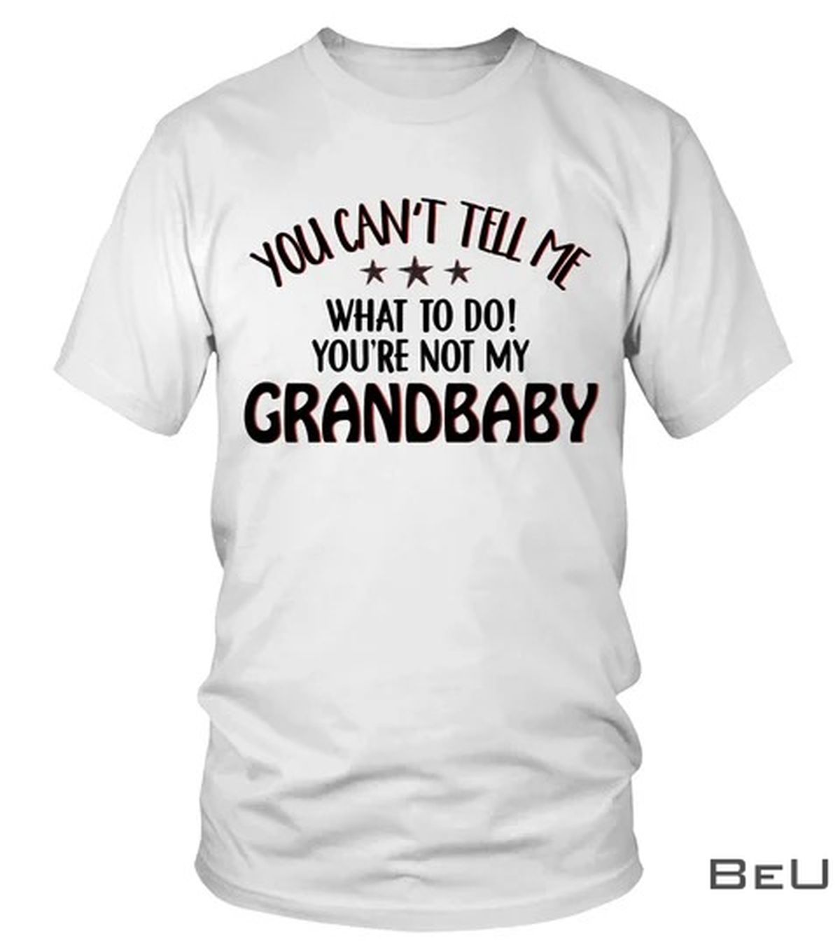 You-Cant-Tell-Me-What-To-Do-Youre-Not-My-Grandbaby-Shirt