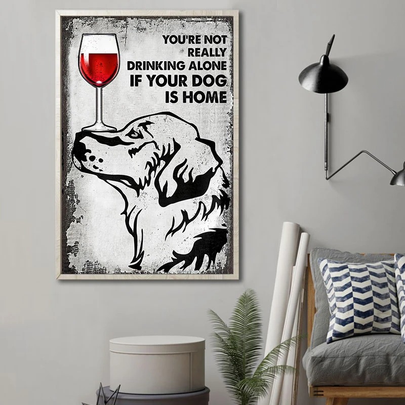 Youre-Not-Really-Drinking-Alone-If-Your-Dog-Is-Home-Poster