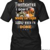 Im-A-Firefighter-I-Dont-Stop-When-Im-Tired-I-Stop-When-Im-Done-Shirt