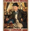 Thats-What-I-Do-I-Work-With-Wood-I-Drink-And-I-Know-Things-Poster