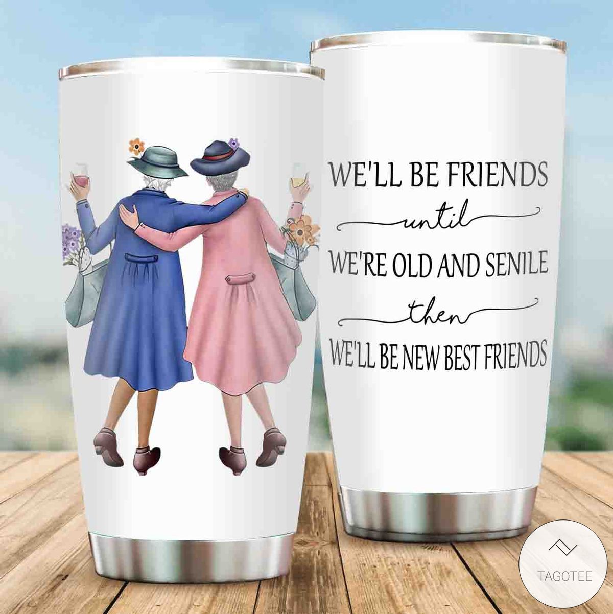 Well-Be-Friends-Until-Were-Old-And-Senile-Then-Well-Be-New-Best-Friends-Tumbler