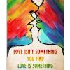 Love-Isnt-Something-You-Find-Love-Is-Something-That-Finds-You-Poster
