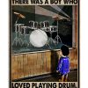 Once Upon A Time There Was A Boy Who Loved Playing Drum That Was Me Poster