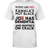 Roses Are Red Kamalas Not Black Joe Has Dementia And Hunter's On Crack Shirt