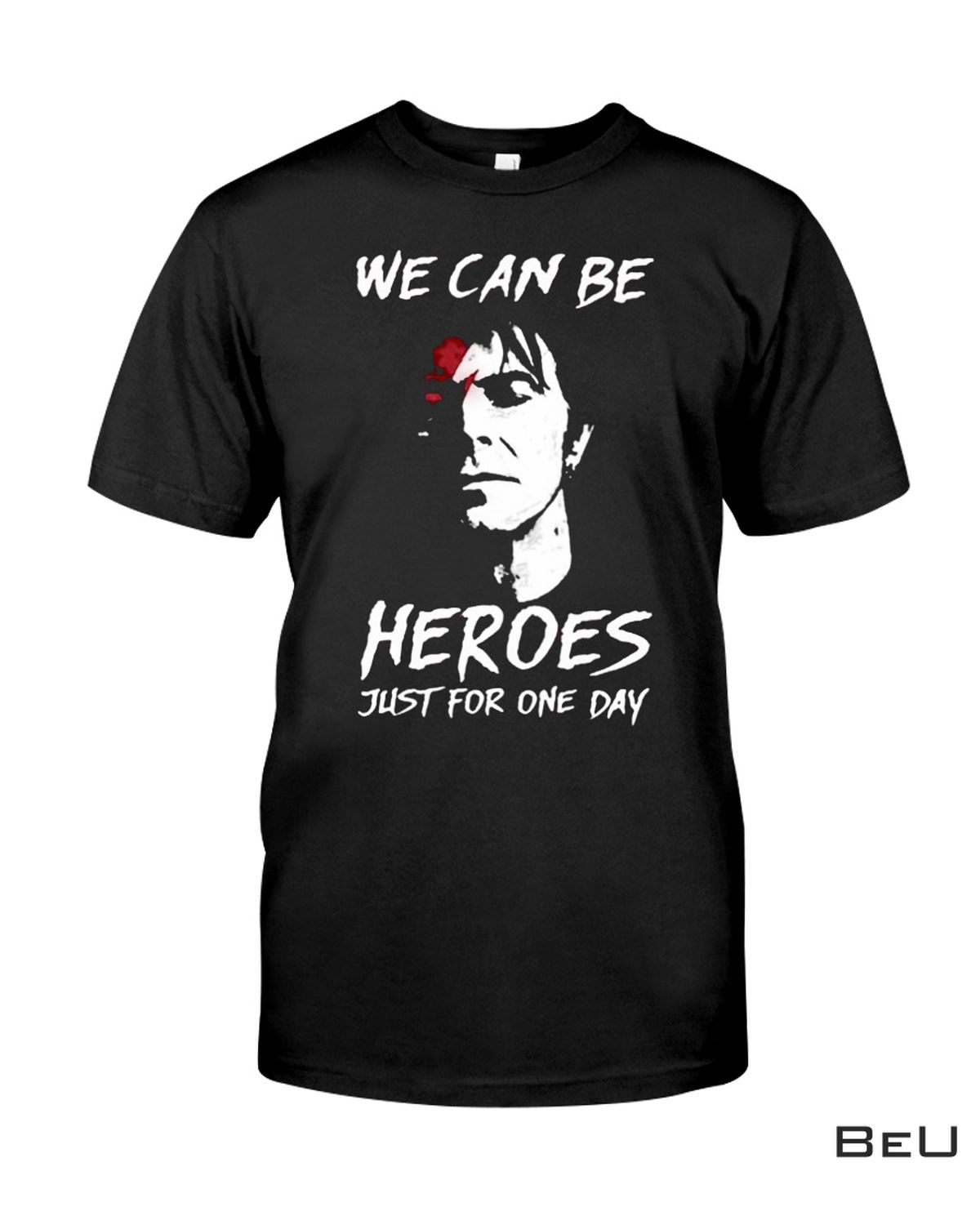 We Can Be Heroes Just For One Day Shirt
