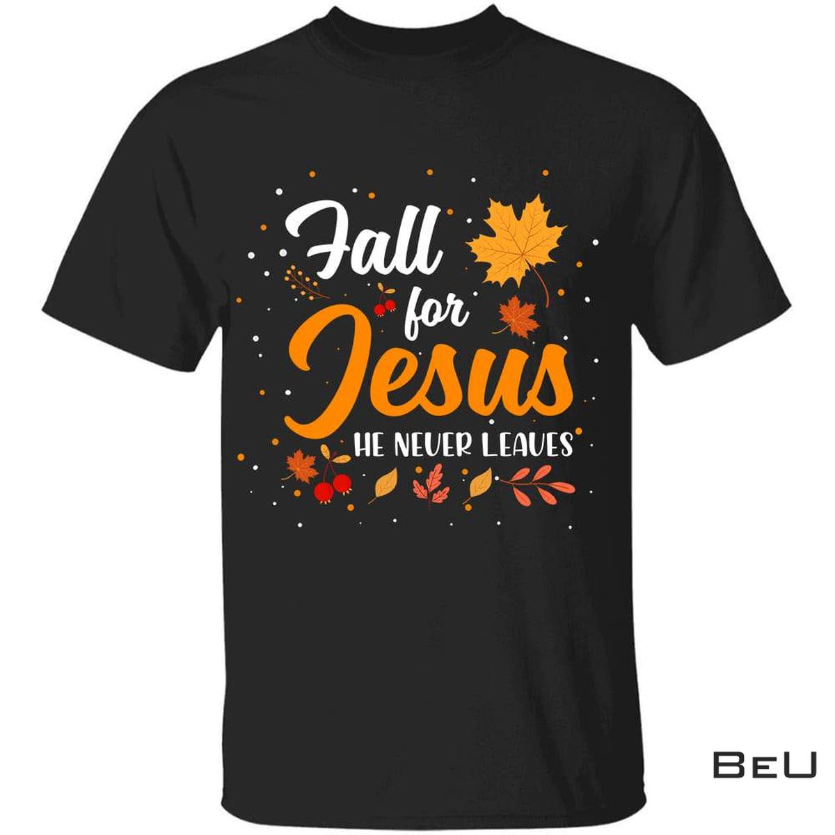 Maple Fall For Jesus He Never Leaves Shirt