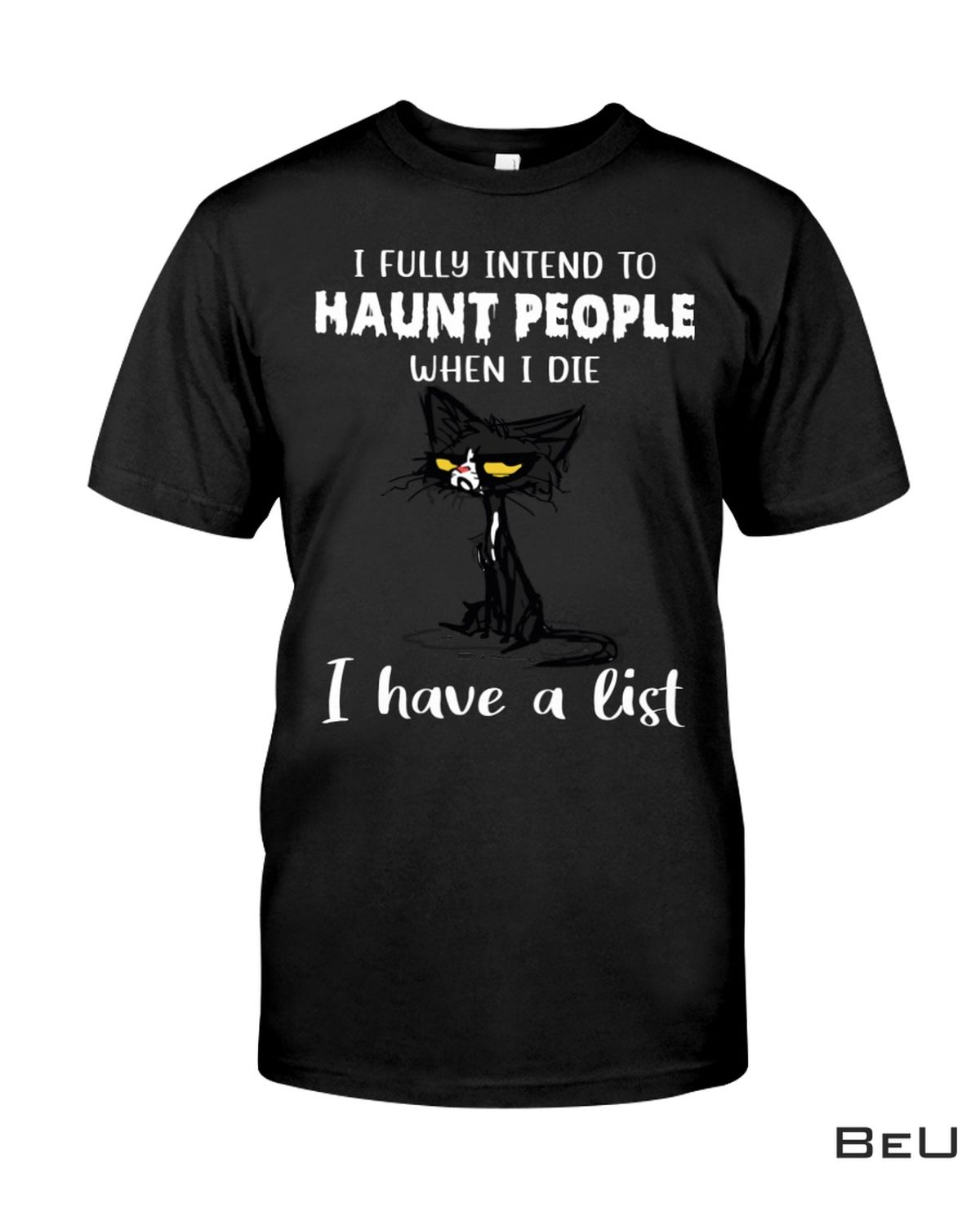 Cat I Fully Intend To Haunt People When I Die I Have A List Shirt