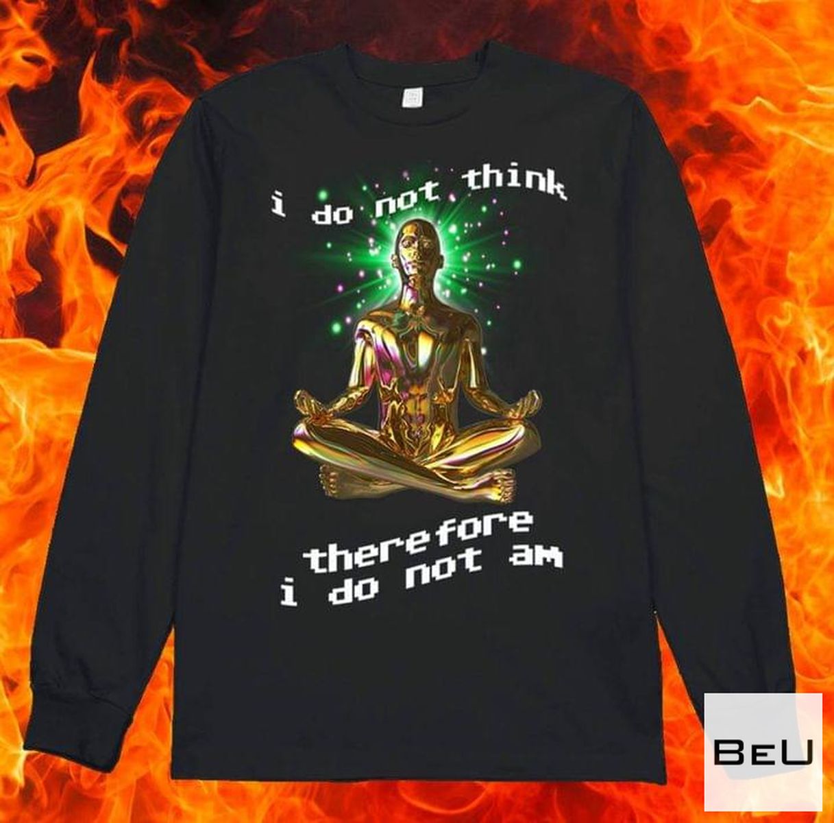 I Do Not Think Therefore I Do Not Am Long Sleeve Shirt