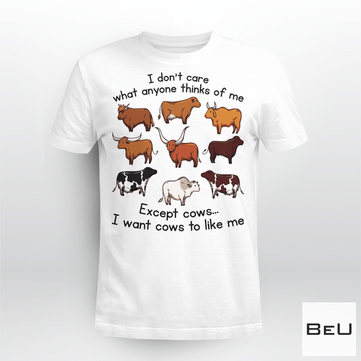 I Don't Care What Anyone Thinks Of Me Except Cows Shirt