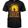 I Don't Need A Costume 2021 Is Scary Enough Halloween Shirt