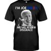 I'm Joe Biden And I Will Resign In Disgrace Shirt