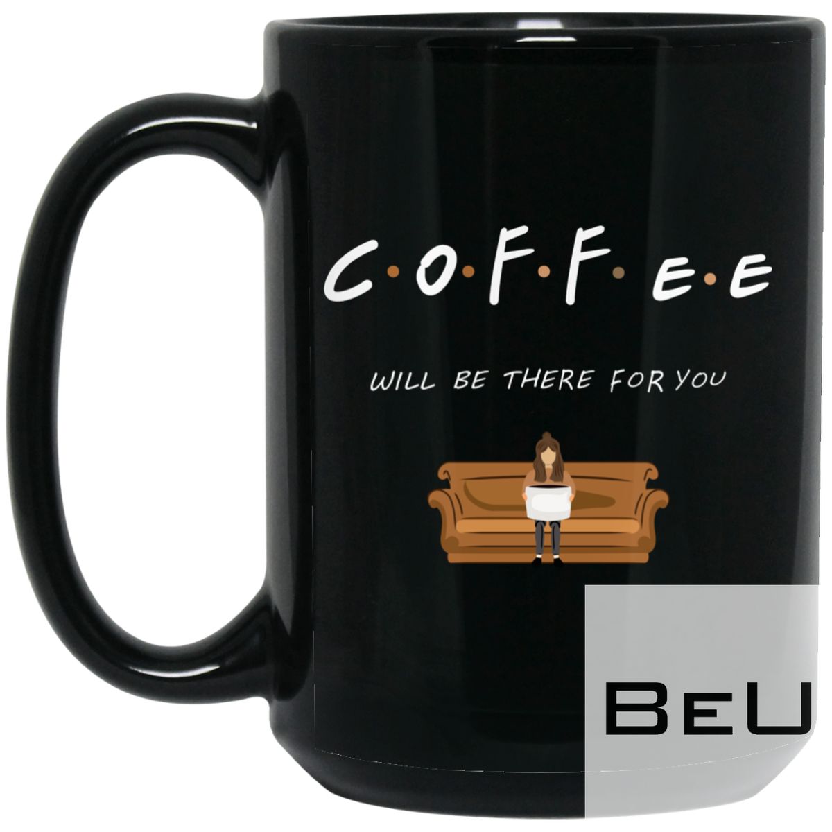 Coffee Friends Will Be There For You Mug