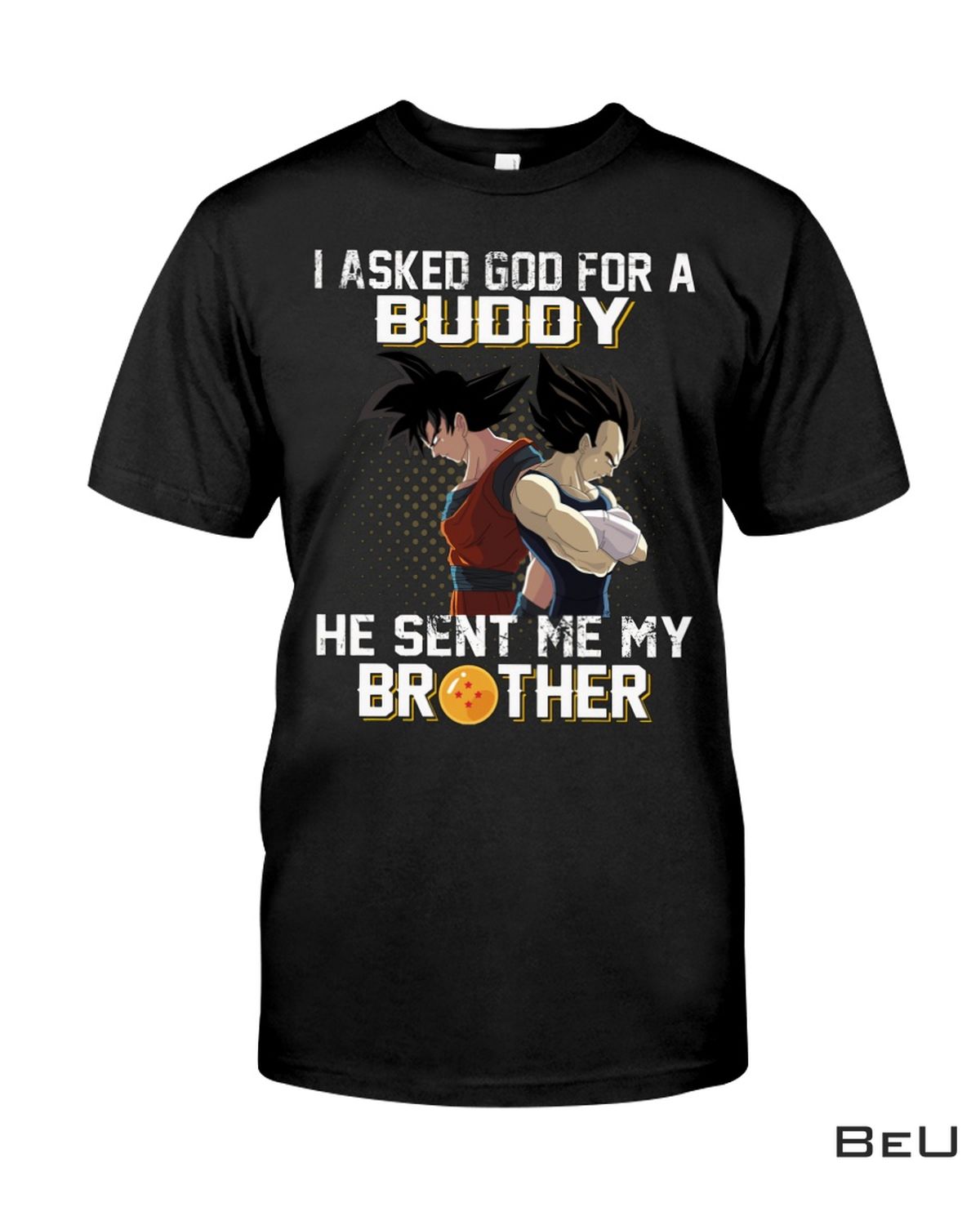 I Asked God For A Buddy He Sent Me My Brother Son Goku Shirt