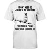 I Don't Need To Justify My Refusal You Need To Prove Your Right To Force Me Shirt