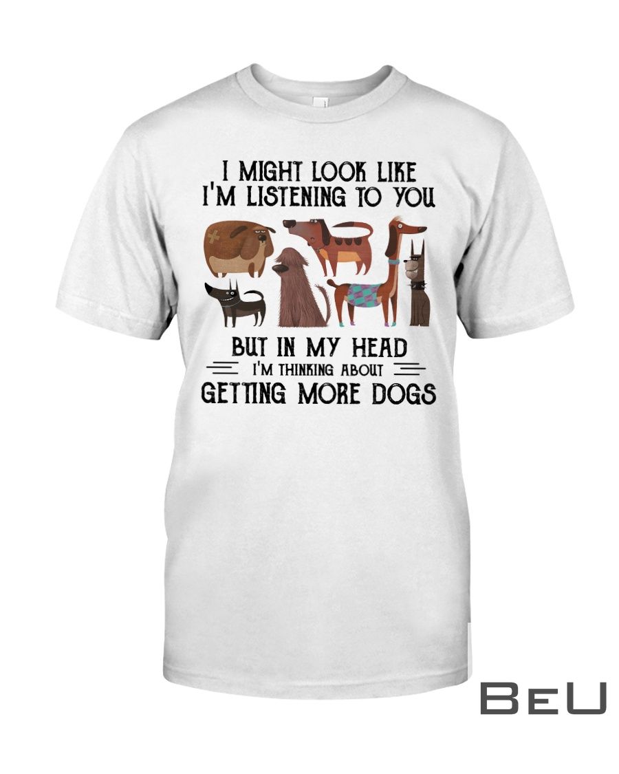 I Might Look Like I'm Listening To You Dogs Shirt