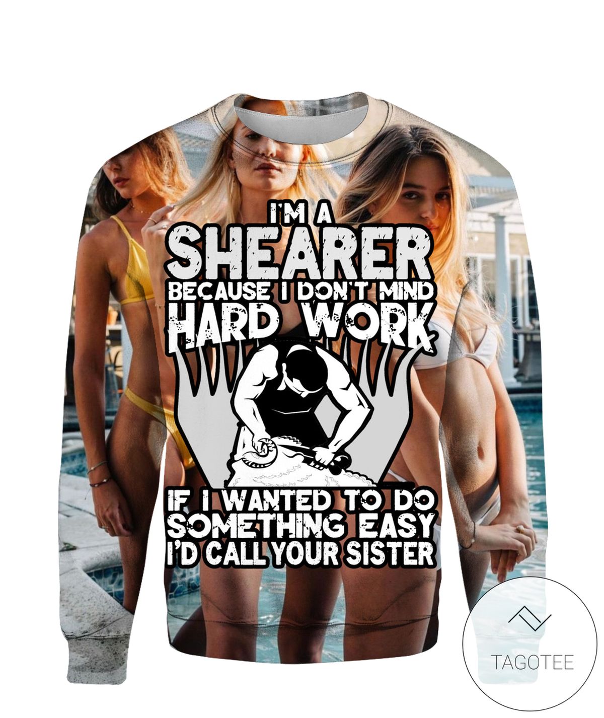 I'm A Shearer Because I Don't Mind Hard Work If I Wanted To Do Something Easy I'd Call Your Sister Sweatshirt