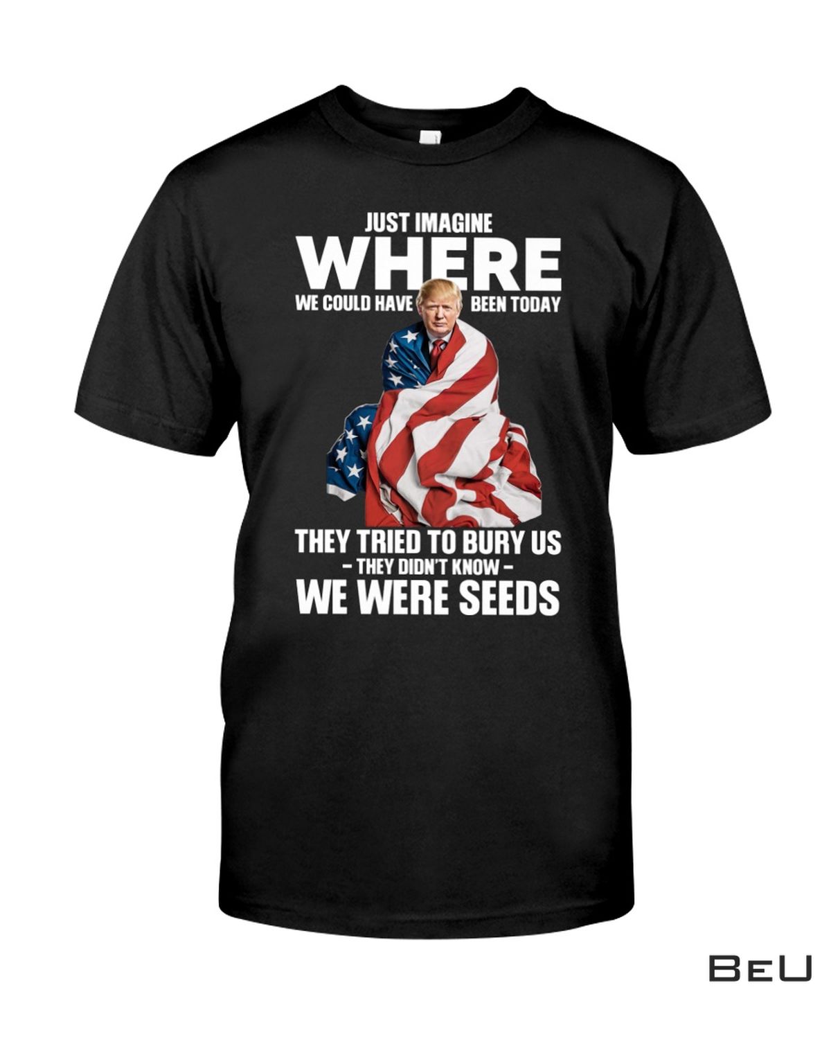 Just Imagine Where We Could Have Been Today Trump Shirt