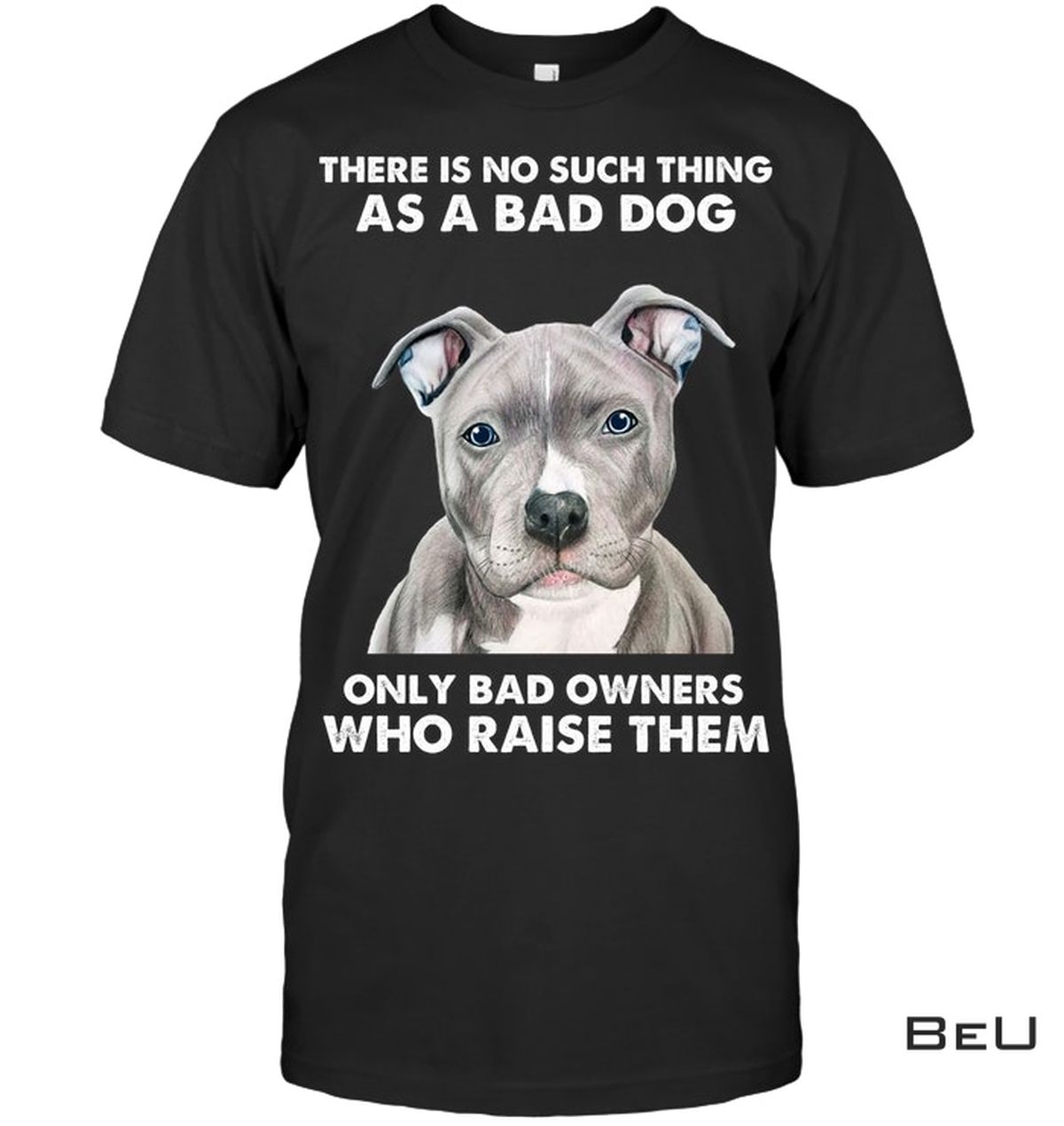 There Is No Such Thing As A Bad Dog Only Bad Owners Who Raise Them Shirt