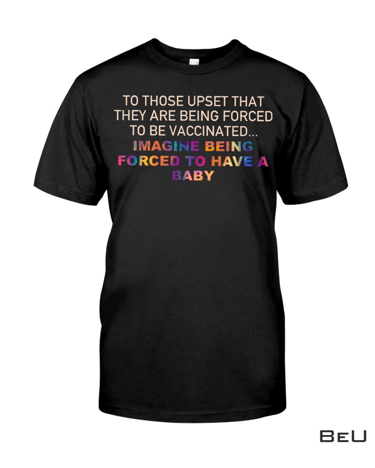 To Those Who Upset That They Are Being Forced To Be Vaccinated Shirt