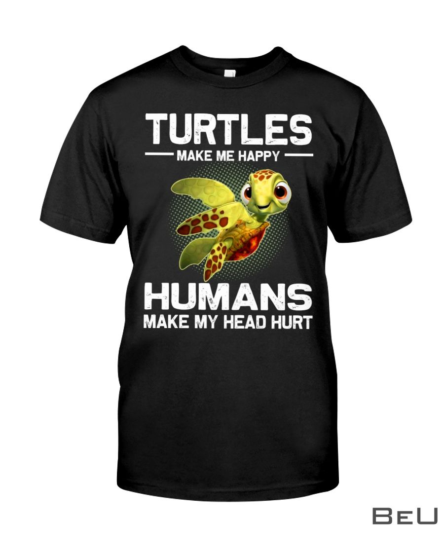 Turtles Make Me Happy Humans Make My Head Hurt Shirt